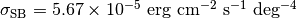 \sigma_\mathrm{SB}=5.67\times 10^{-5}~\mathrm{erg \ cm^{-2}\ s^{-1}\ deg^{-4}}