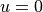 u=0
