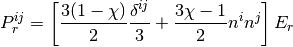 P_r^{ij} = \left[\frac{3(1 - \chi)}{2}\frac{\delta^{ij}}{3}
+ \frac{3\chi - 1}{2}n^i n^j\right]E_r