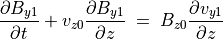 \frac{\partial B _{y1}}{\partial t} + v _{z0} \frac{\partial B _{y1}}{\partial z}
\; = \; B _{z0} \frac{\partial v _{y1}}{\partial z} \\