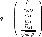 \mbox{\boldmath$q$} \; = \;
\left( \begin{array}{c}
\displaystyle \frac{P _1}{c _s \rho _0} \\
v _{x1} \\
\displaystyle v _{z1} \\
\displaystyle \frac{B _{x1}}{\sqrt{4 \pi \rho _0}}
\end{array}
\right)
