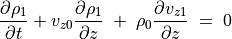 \frac{\partial \rho _1}{\partial t} +  v _{z0} \frac{\partial \rho _1}{\partial  z}
\; + \; \rho _0 \frac{\partial v _{z1}}{\partial z} \; = \; 0 \\