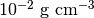 10^{-2}\ \mathrm{g\ cm^{-3}}