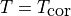 T=T_{\mbox{cor}}