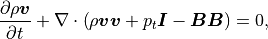\frac{\partial \rho\mbox{\boldmath$v$}}{\partial t} + \nabla \cdot \left( \rho\mbox{\boldmath$vv$} + p_t\mbox{\boldmath$I$} - \mbox{\boldmath$BB$} \right) = 0,