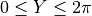 0 \le Y \le 2\pi