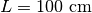 L=100\ \mathrm{cm}