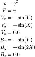\rho &= \gamma^2 \\
P    &= \gamma   \\
V_x  &= -\sin(Y) \\
V_y  &= +\sin(X) \\
V_z  &= 0.0 \\
B_x  &= -\sin(Y) \\
B_y  &= +\sin(2X) \\
B_z  &= 0.0 \\