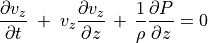 \frac{\partial v _z}{\partial t} \; + \;
v _z \frac{\partial v _z}{\partial z} \, + \, \frac{1}{\rho} \frac{\partial P}{\partial z}
 = 0