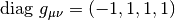 \mathrm{diag}\ g_{\mu \nu}=(-1,1,1,1)