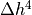 \Delta h^4