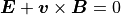 \mbox{\boldmath$E$} + \mbox{\boldmath$v$} \times \mbox{\boldmath$B$} = 0
