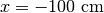 x=-100\ \mathrm{cm}