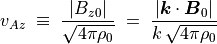 v _{Az} \; \equiv \; \frac{| B _{z0}|}{\sqrt{4 \pi \rho _0}} \; = \;
\frac{| \mbox{\boldmath$k$} \cdot \mbox{\boldmath$B$} _0|}{k \, \sqrt{4 \pi \rho _0}}