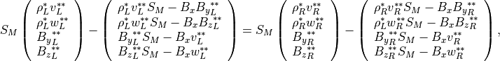 S_M \left(
\begin{array}{l}
\rho_L^\ast v_L^{\ast \ast} \\
\rho_L^\ast w_L^{\ast \ast} \\
{B_y}_L^{\ast \ast} \\
{B_z}_L^{\ast \ast} \\
\end{array}
\right)
- \left(
\begin{array}{l}
\rho_L^\ast v_L^{\ast \ast} S_M - B_x {B_y}_L^{\ast \ast} \\
\rho_L^\ast w_L^{\ast \ast} S_M - B_x {B_z}_L^{\ast \ast} \\
{B_y}_L^{\ast \ast} S_M - B_x v_L^{\ast \ast} \\
{B_z}_L^{\ast \ast} S_M - B_x w_L^{\ast \ast} \\
\end{array}
\right)
= S_M \left(
\begin{array}{l}
\rho_R^\ast v_R^{\ast \ast} \\
\rho_R^\ast w_R^{\ast \ast} \\
{B_y}_R^{\ast \ast} \\
{B_z}_R^{\ast \ast} \\
\end{array}
\right)
- \left(
\begin{array}{l}
\rho_R^\ast v_R^{\ast \ast} S_M - B_x {B_y}_R^{\ast \ast} \\
\rho_L^\ast w_R^{\ast \ast} S_M - B_x {B_z}_R^{\ast \ast} \\
{B_y}_R^{\ast \ast} S_M - B_x v_R^{\ast \ast} \\
{B_z}_R^{\ast \ast} S_M - B_x w_R^{\ast \ast} \\
\end{array}
\right),