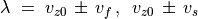 \lambda \; = \; v _{z0} \, \pm \, v _{f} \, , \hskip 0.2cm v _{z0} \, \pm \, v _s