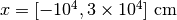 x=[-10^{4}, 3\times 10^4]\ \mathrm{cm}