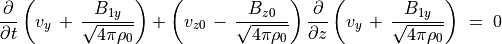\frac{\partial}{\partial t} \left( v _y \, + \, \frac{B _{1y}}{\sqrt{4 \pi \rho _0}}  \right )
+ \left( v _{z0} \, - \, \frac{B _{z0}}{\sqrt{4 \pi \rho _0}} \right)
\frac{\partial}{\partial z} \left( v _y \, + \, \frac{B _{1y}}{\sqrt{4 \pi \rho _0}}  \right )
\; = \; 0 \\