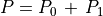 P  = P _0 \, + \, P _1
