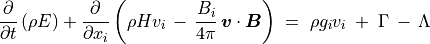 \frac{\partial}{\partial t} \left( \rho E \right) +
\frac{\partial}{\partial x _i} \left( \rho H v _i \, - \,
\frac{B_i}{4\pi} \, \mbox{\boldmath$v$}\cdot \mbox{\boldmath$B$}
\right) \; = \; \rho g _i v _i \; + \;
\Gamma \, - \, \Lambda