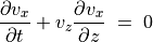 \frac{\partial v _x}{\partial t} + v _z \frac{\partial  v_x}{\partial z} \; = \; 0