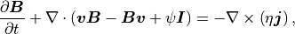 \frac{\partial \mbox{\boldmath$B$}}{\partial t} + \nabla \cdot \left( \mbox{\boldmath$vB$}-\mbox{\boldmath$Bv$} +\psi \mbox{\boldmath$I$}\right) = -\nabla \times \left( \eta \mbox{\boldmath$j$} \right),