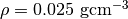 \rho = 0.025\ \mathrm{gcm^{-3}}