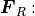 \mbox{\boldmath$F$}_R: