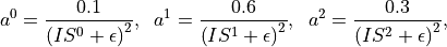 & a^0 = \frac{0.1}{\left(IS^0+\epsilon\right)^2}, \;\; a^1 = \frac{0.6}{\left(IS^1+\epsilon\right)^2}, \;\; a^2  = \frac{0.3}{\left(IS^2+\epsilon\right)^2},