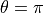 \theta=\pi