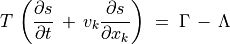 T \, \left( \frac{\partial s}{\partial t} \, + \, v _k \frac{\partial s}{\partial x _k} \right) \; = \; \Gamma \, - \, \Lambda