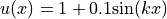u(x)=1+0.1 {\rm sin}(kx)