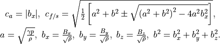 \begin{array}{c}
c_a = |b_x|, \
c_{f/s} = \sqrt{ \frac{1}{2} \left[
a^2 + b^2 \pm \sqrt{ \left( a^2 + b^2 \right)^2 - 4 a^2 b_x^2 } \right] }, \\
a = \sqrt{\frac{\gamma p}{\rho}}, \
b_x = \frac{B_x}{\sqrt{\rho}}, \
b_y = \frac{B_y}{\sqrt{\rho}}, \
b_z = \frac{B_z}{\sqrt{\rho}}, \
b^2 = b_x^2+b_y^2+b_z^2.
\end{array}