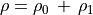 \rho = \rho _0 \, + \, \rho _1 \\