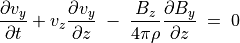 \frac{\partial v _y}{\partial t} +  v_z \frac{\partial  v_y}{\partial z} \;  - \;
\frac{B _z}{4\pi \rho} \frac{\partial B _y}{\partial z} \; = \; 0 \\