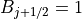 B_{j+1/2}=1