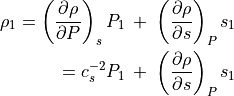 \rho _1 = \left( \frac{\partial \rho}{\partial P} \right)_s P _1 \; + \;
\left( \frac{\partial \rho}{\partial s}  \right)_P s _1 \\
= c _s ^{-2}  P _1 \; + \;  \left( \frac{\partial \rho}{\partial s}  \right)_P s _1