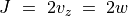 J~=~2 v _z \; = \; 2 w