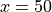 x=50