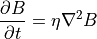 \centerline{$\displaystyle{{\partial \boldmath{B}} \over {\partial t}}= \eta {\bf \nabla}^2 \boldmath{B}$}