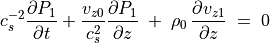 c _s ^{-2} \frac{\partial P _1}{\partial t} + \frac{v _{z0}}{c _s ^2}
\frac{\partial P _1}{\partial z}\; + \; \rho _0 \, \frac{\partial v _{z1}}{\partial z} \; = \; 0