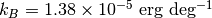k_B=1.38\times 10^{-5}\ \mathrm{erg \ deg^{-1}}