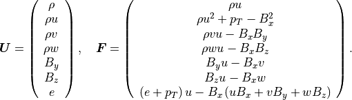 \mbox{\boldmath$U$} = \left(
\begin{array}{c}
\rho \\
\rho u \\
\rho v \\
\rho w \\
B_y \\
B_z \\
e
\end{array}
\right) , \quad
\mbox{\boldmath$F$} = \left(
\begin{array}{c}
\rho u \\
\rho u^2 + p_T - B_x^2 \\
\rho v u - B_x B_y \\
\rho w u - B_x B_z \\
B_y u - B_x v \\
B_z u - B_x w \\
\left( e + p_T \right) u - B_x \left( u B_x + v B_y + w B_z \right)
\end{array}
\right).