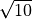 \sqrt{10}