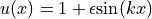 u(x)=1+\epsilon {\rm sin}(kx)