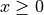 x \ge 0