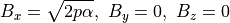 B_x = \sqrt{2 p \alpha},~ B_y = 0,~B_z=0