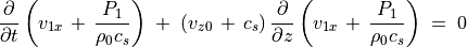 \frac{\partial}{\partial t} \left( v _{1x} \, + \, \frac{P _1}{\rho _0 c _s} \right) \; +
\; \left( v _{z0} \, + \, c _s \right)
\frac{\partial}{\partial z} \left( v _{1x} \, + \, \frac{P _1}{\rho _0 c _s} \right) \; = \; 0
