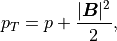 p_T = p + \frac{|\mbox{\boldmath$B$}|^2}{2} ,