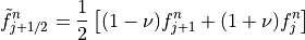 \tilde{f}_{j+1/2}^n = \displaystyle{1 \over 2}
\left [ (1-\nu)f_{j+1}^n+(1+\nu)f_j^n \right ]